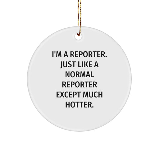 Funny Reporter Circle Ornament, Gifts from Friends for Men, Christmas Unique Ornaments, 'I'm A Reporter. Just Like A Normal Reporter Except Much Hotter.' - Image 1
