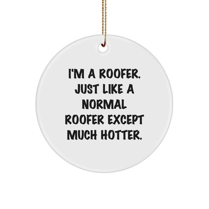 Roofer Gifts, Funny Quote Circle Ornament, Christmas Unique Gifts from Friends to Family, 'I'm A Roofer. Just Like A Normal Roofer Except Much Hotter.' - Image 1