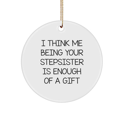 Funny Stepsister Circle Ornament Gifts from Men Women Friends Family - I Think Me Being Your Stepsister Is Enough Of A Gift - Image 1