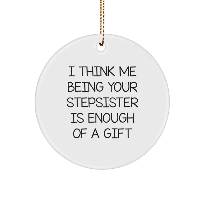 Funny Stepsister Circle Ornament Gifts from Men Women Friends Family - I Think Me Being Your Stepsister Is Enough Of A Gift - Image 1