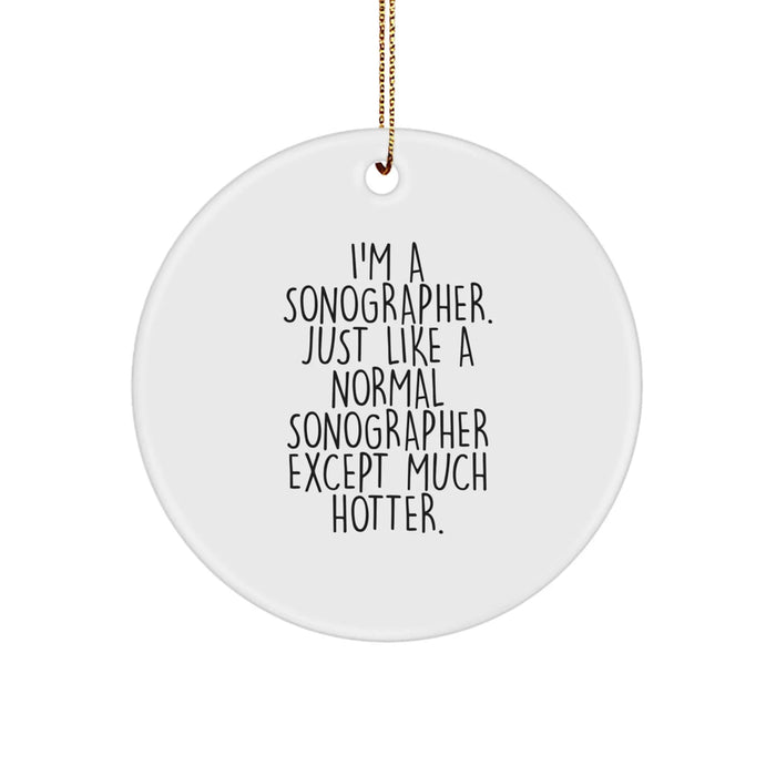 Sonographer Gifts from Friends - Funny Circle Ornament for Christmas - 'I'm A Sonographer. Just Like A Normal Sonographer Except Much Hotter' - Gifts for Sonographer - Image 1