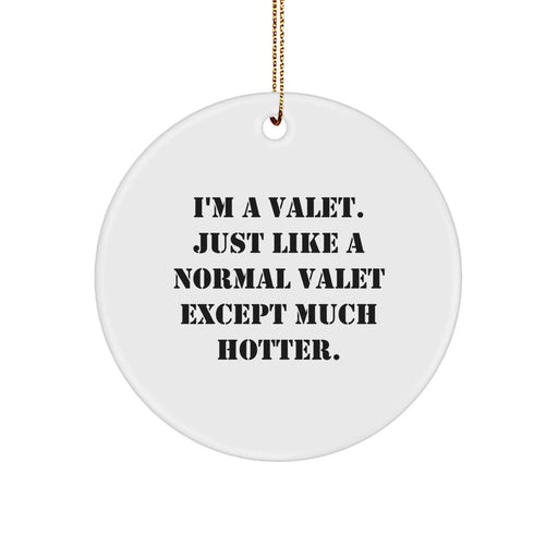 Funny Valet Gifts from Friends, Christmas Unique Circle Ornament for Valet, I'm A Valet Just Like A Normal Valet Except Much Hotter. - Image 1