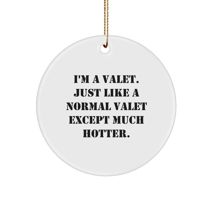 Funny Valet Gifts from Friends, Christmas Unique Circle Ornament for Valet, I'm A Valet Just Like A Normal Valet Except Much Hotter. - Image 1