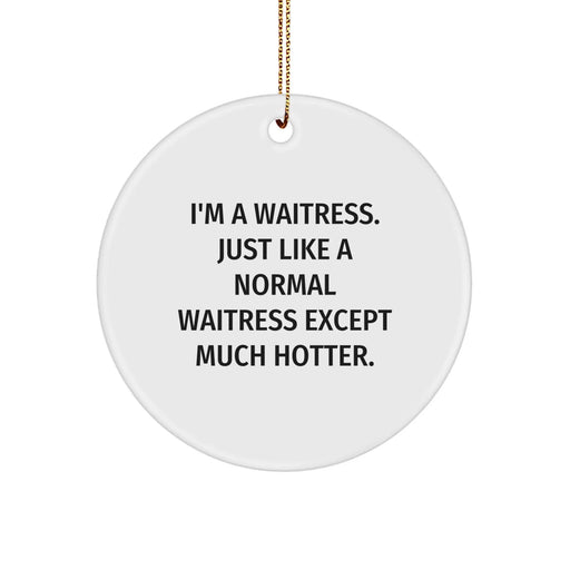 Funny Waitress Christmas Unique Gifts from Men to Women, I'm A Waitress 'Just Like A Normal Waitress Except Much Hotter', Circle Ornament for Friends, Coworkers, Family - Image 1