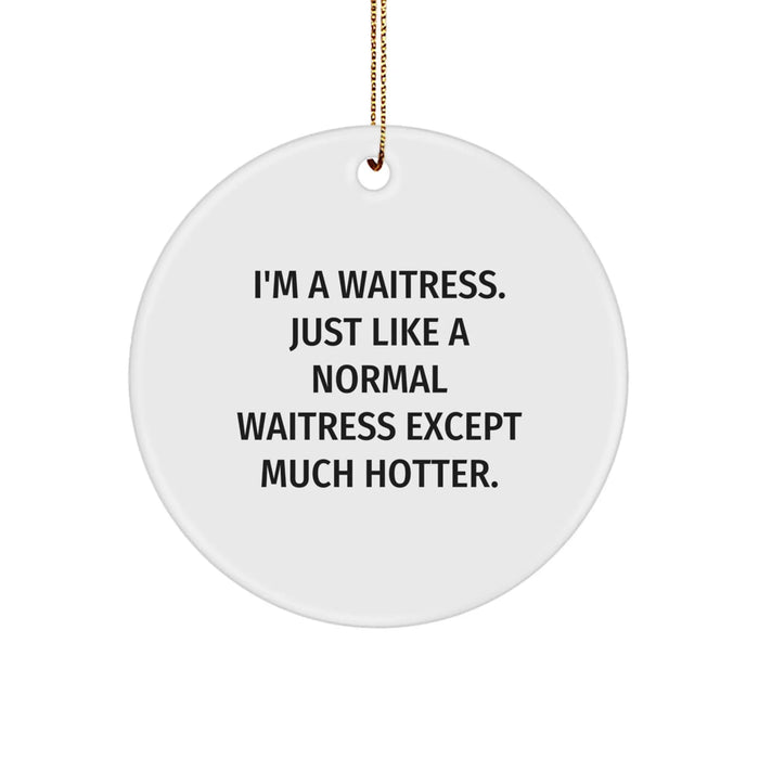 Funny Waitress Christmas Unique Gifts from Men to Women, I'm A Waitress 'Just Like A Normal Waitress Except Much Hotter', Circle Ornament for Friends, Coworkers, Family - Image 1