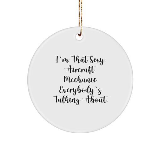 Funny Aircraft Mechanic Christmas Circle Ornament Gifts from Friends to Friends, I'm That Sexy 'Mechanic' Everybody's Talking About - Image 1