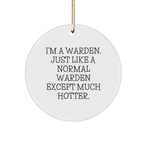 Warden Gifts, I'm A Warden. Just Like A Normal Warden Except Much Hotter., Funny Circle Ornament for Christmas, Gifts from Friends to Warden - Image 1