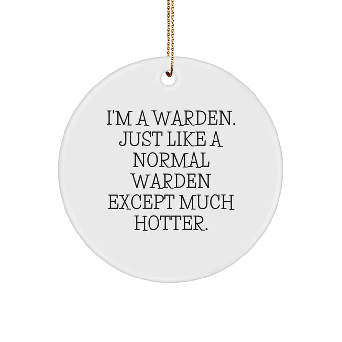 Warden Gifts, I'm A Warden. Just Like A Normal Warden Except Much Hotter., Funny Circle Ornament for Christmas, Gifts from Friends to Warden - Image 1