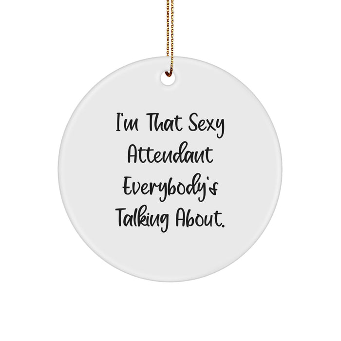 Funny Attendant Gifts from Men Friends for Attendant Christmas Unique Circle Ornament 'I'm That Sexy Attendant Everybody's Talking About.' - Image 1