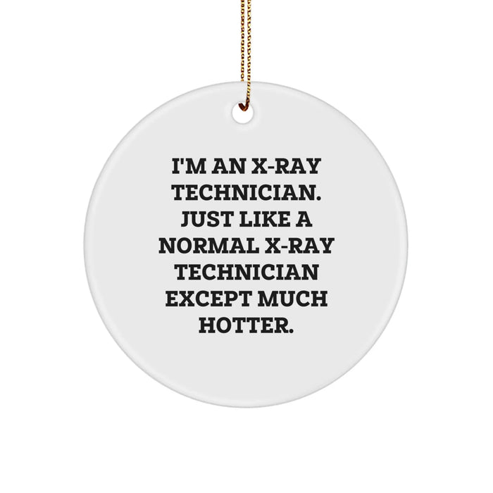 Funny X-Ray Technician Christmas Unique Gifts from Friends and Family for Coworkers with Circle Ornament, 'I'm An X-ray Technician. Just Like A Normal X-ray Technician Except Much Hotter.' - Image 1