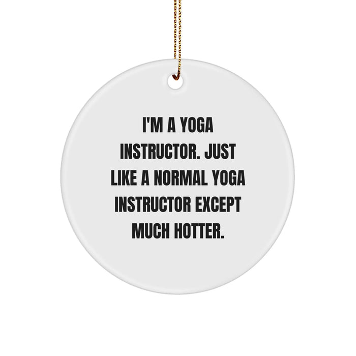 Gifts from Friends for Yoga Instructor Circle Ornament, I'm A Yoga Instructor Just Like A Normal Yoga Instructor Except Much Hotter, Funny Christmas Ornament, Durable MDF, High-Gloss Plastic Finish - Image 1