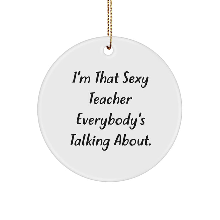 Funny Teacher Circle Ornament, Unique Christmas Unique Gifts from Friends or Family for Teachers, 'I'm That Sexy Teacher Everybody's Talking About.' - Image 1
