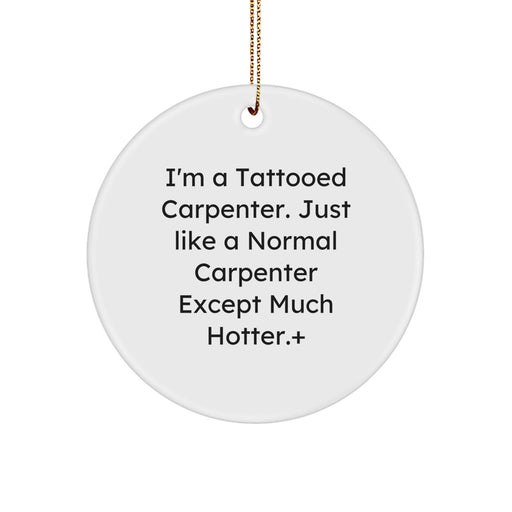 Funny Carpenter Christmas Unique Gifts for Men - Unique Circle Ornament from a Tattooed Carpenter, Perfect for a Christmas Unique Gift from Friends to Family - Image 1