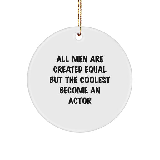 Funny Actor Circle Ornament, Gifts from Men, For Christmas, Unique Circle Ornament, All Men Are Created Equal But The Coolest Become An Actor - Image 1