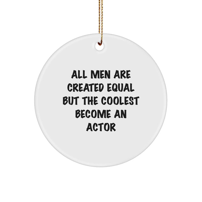 Funny Actor Circle Ornament, Gifts from Men, For Christmas, Unique Circle Ornament, All Men Are Created Equal But The Coolest Become An Actor - Image 1