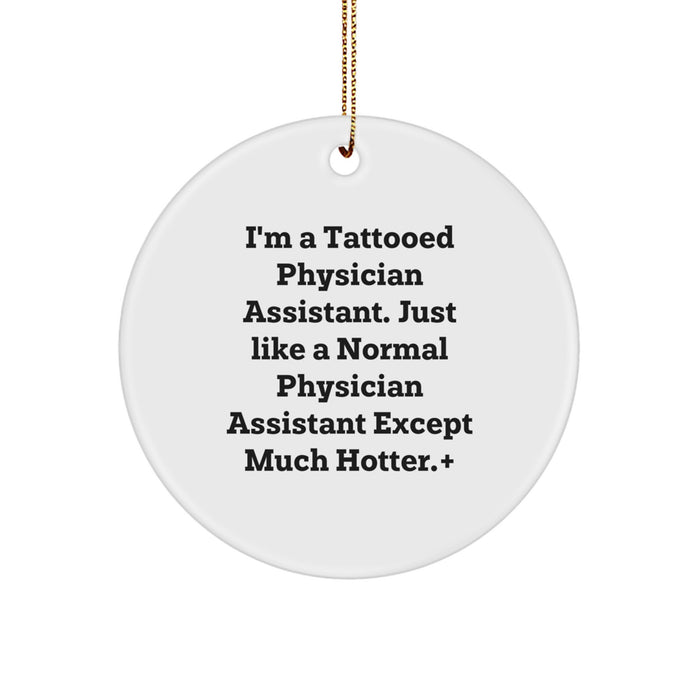 Unique Funny Gifts from Men for Physician Assistant Friends, 'I'm A Tattooed Physician Assistant. Just Like A Normal Physician Assistant Except Much Hotter.', Christmas Unique Ornaments - Image 1