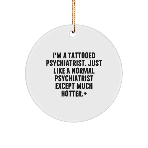 Funny Psychiatrist Gifts for Men, Unique Christmas Memorable Presents with I'm A Tattooed Psychiatrist Quote - Circle Ornament - Image 1