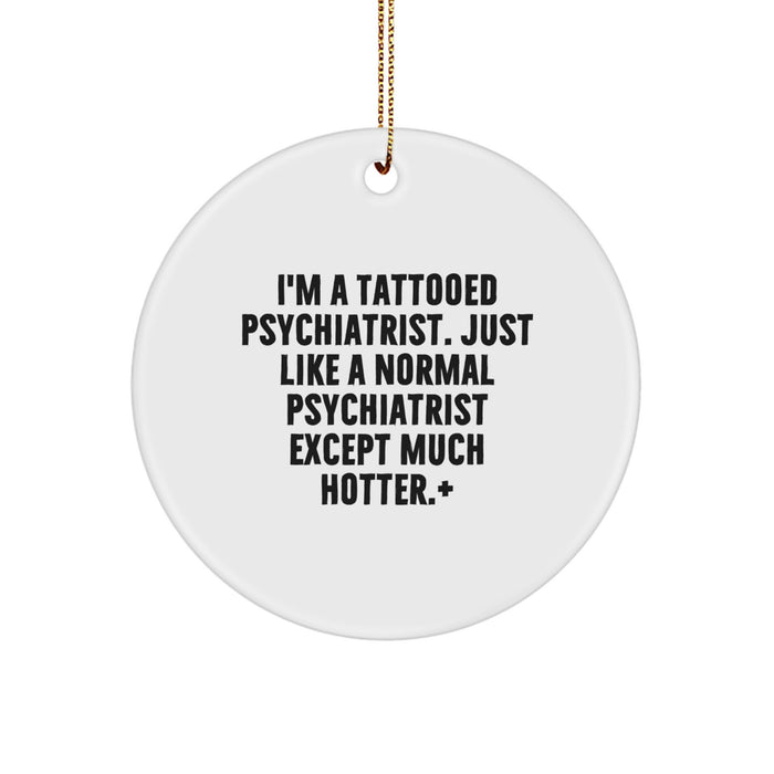 Funny Psychiatrist Gifts for Men, Unique Christmas Memorable Presents with I'm A Tattooed Psychiatrist Quote - Circle Ornament - Image 1