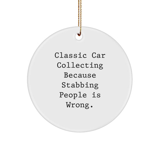 Classic Car Collecting Gifts for Men Funny Christmas Circle Ornament from Friends, 'Classic Car Collecting Because Stabbing People Is Wrong.' - Image 1
