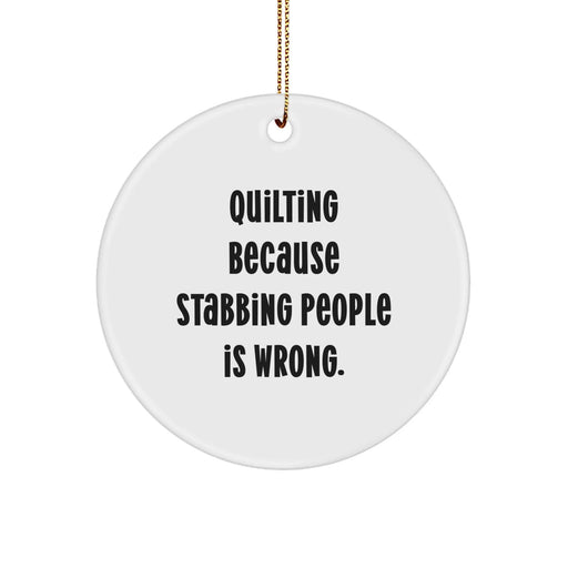 Funny Quilting Circle Ornament Gifts from Friends for Quilting Lovers - Quilting Because Stabbing People Is Wrong. - Christmas Decorations - Image 1