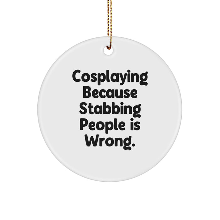 Funny Cosplaying Gifts for Men Friends Family, Circle Ornament with Cosplaying Because Stabbing People Is Wrong. Quote, Christmas Unique Gifts from Men to Cosplayers - Image 1