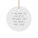 Funny Athletic Trainer Gifts, Circle Ornament, I Became An Athletic Trainer For The Money And Fame, Christmas Unique Gifts from Friends and Family - Image 1