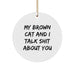 Funny Brown Cat Gifts for Men, Women, Friends, Coworkers, Family - 'My Brown Cat And I Talk Shit About You' Circle Ornament, White, Christmas Unique Gifts from Friends, for Brown Cat Enthusiasts - Image 1