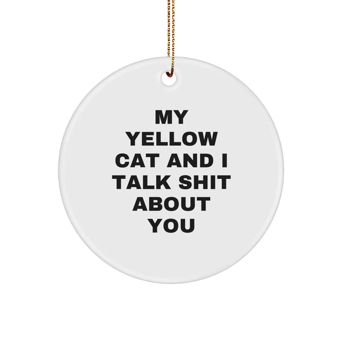 Funny Yellow Cat Circle Ornament, Gifts from Friends to Family, Christmas Unique Ornaments for Men Women, Yellow Cat Lover Gifts with Quote 'My Yellow Cat And I Talk Shit About You' - Image 1