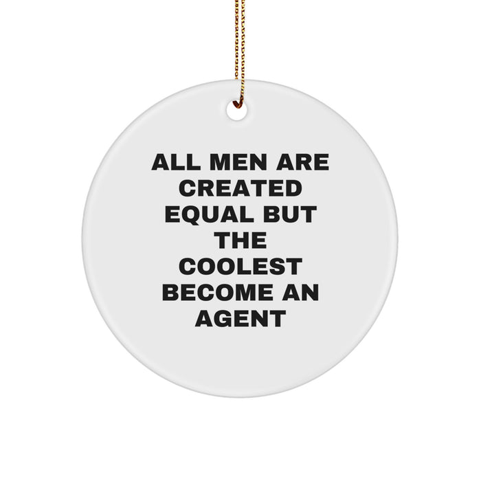 Agent Gifts from Men - Funny Quote Circle Ornament for Christmas, All Men Are Created Equal But The Coolest Become An Agent, Agent Unique Gifts - Image 1