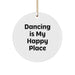 Dancing Gifts from Friends for Christmas - 'Dancing Is My Happy Place' Circle Ornament, White, 2.75" x 1/8" x 0.5 oz, MDF & High-Gloss Finish - Image 1
