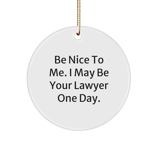 Funny Lawyer Gifts for Men, Christmas Unique Circle Ornament, 'Be Nice To Me, I May Be Your Lawyer One Day', Gifts from Friends to Family - Image 1