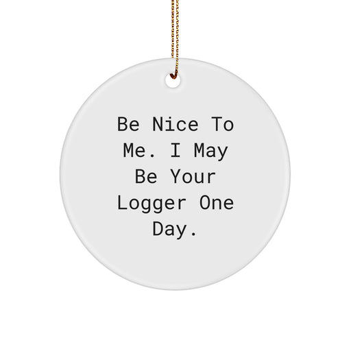 Funny Logger Christmas Ornaments Gifts from Friends for Him Circle Ornament Be Nice To Me I May Be Your Logger One Day. - Image 1