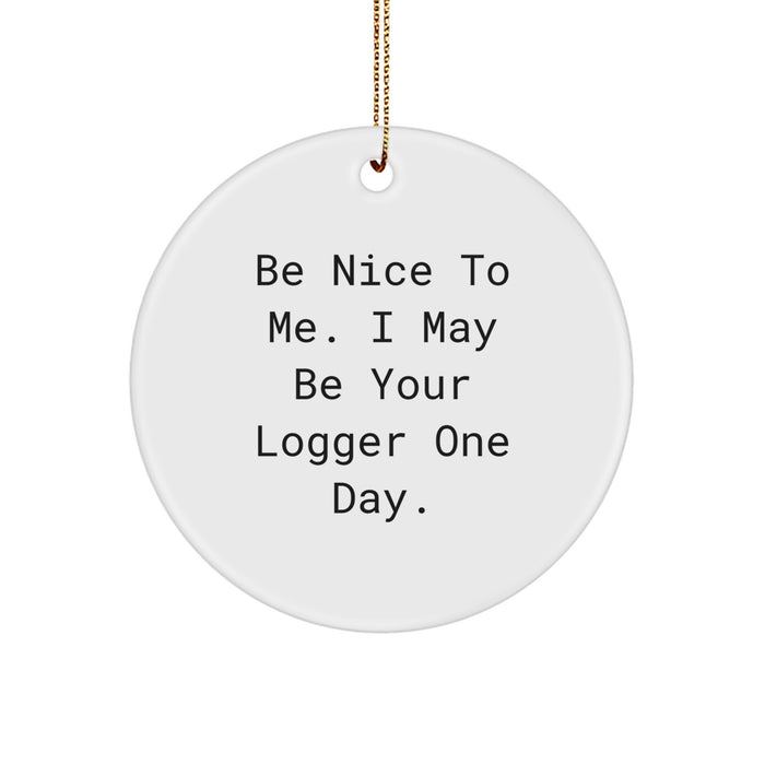 Funny Logger Christmas Ornaments Gifts from Friends for Him Circle Ornament Be Nice To Me I May Be Your Logger One Day. - Image 1
