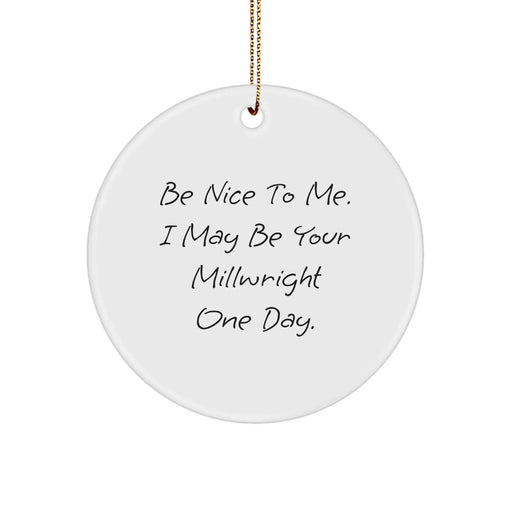 Funny Millwright Gifts from Friends and Family - 'Be Nice To Me' Christmas Circle Ornament for Men and Women - Image 1