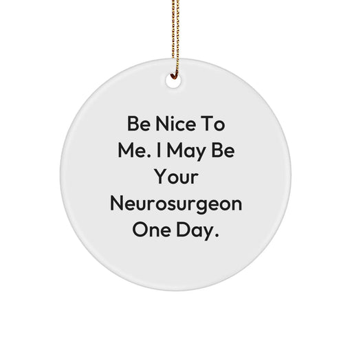Funny Neurosurgeon Gifts for Men - Be Nice To Me Circle Ornament, Christmas Unique Gifts from Friends to Neurosurgeon Family - Image 1