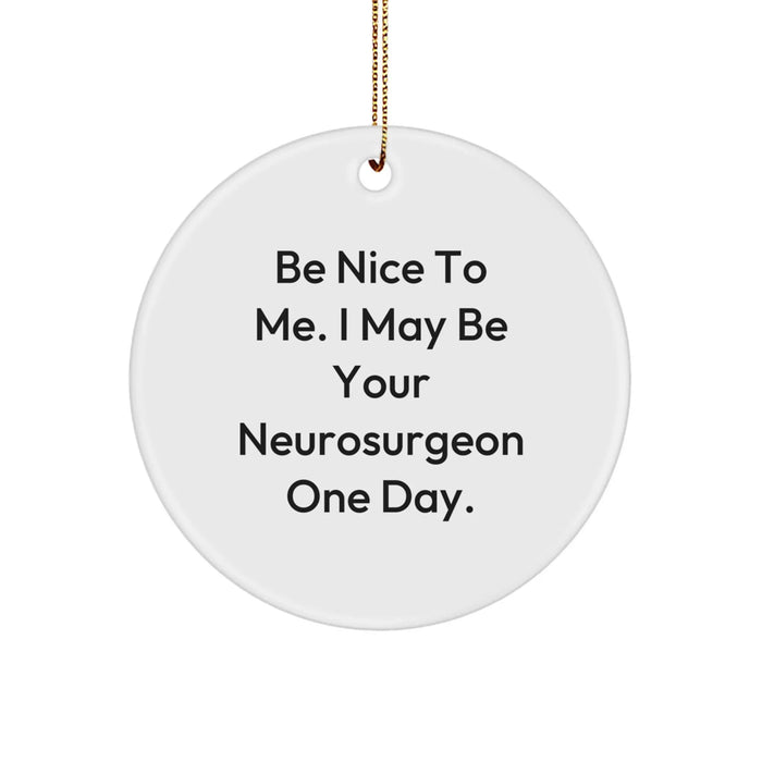 Funny Neurosurgeon Gifts for Men - Be Nice To Me Circle Ornament, Christmas Unique Gifts from Friends to Neurosurgeon Family - Image 1