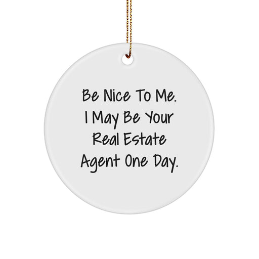 Funny Real Estate Agent Gifts from Men to Real Estate Agent, Christmas Unique Circle Ornament, 'Be Nice To Me. I May Be Your Real Estate Agent One Day.' - Image 1