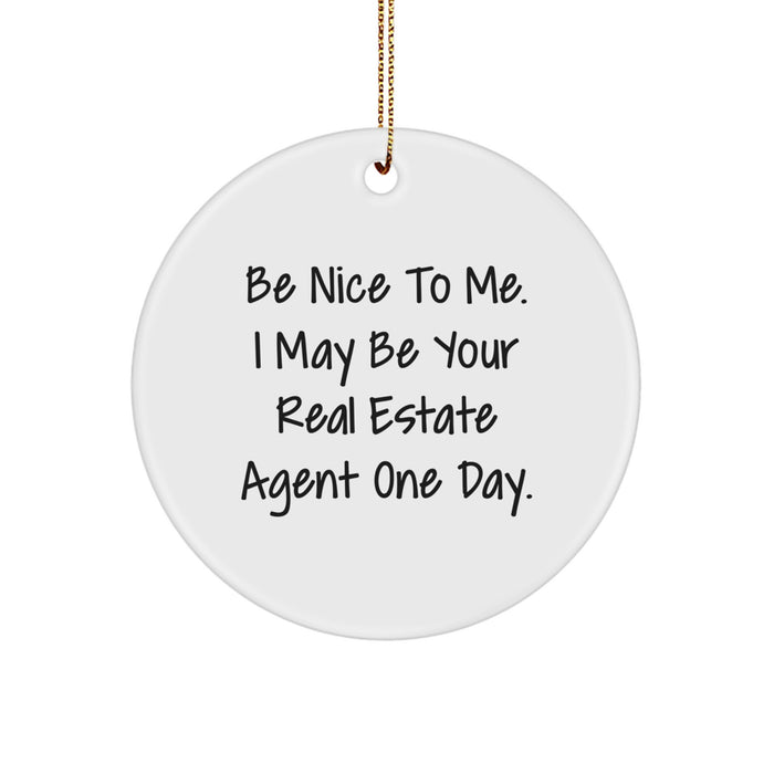 Funny Real Estate Agent Gifts from Men to Real Estate Agent, Christmas Unique Circle Ornament, 'Be Nice To Me. I May Be Your Real Estate Agent One Day.' - Image 1