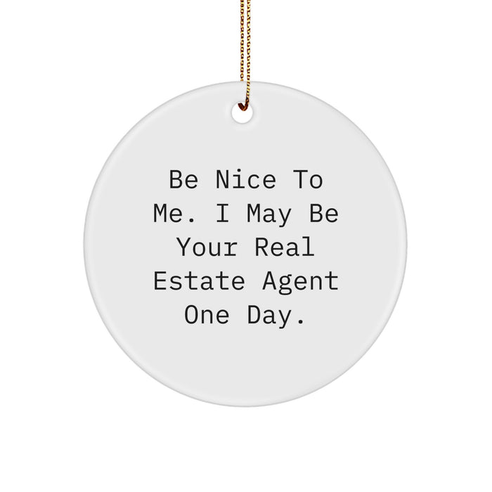 Unique Christmas Unique Gifts from Friends, Family, or Coworkers for Real Estate Agent - Cute Circle Ornament with Funny Quote 'Be Nice To Me. I May Be Your Real Estate Agent One Day.' - Image 1