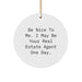 Unique Christmas Unique Gifts from Friends, Family, or Coworkers for Real Estate Agent - Cute Circle Ornament with Funny Quote 'Be Nice To Me. I May Be Your Real Estate Agent One Day.' - Image 1