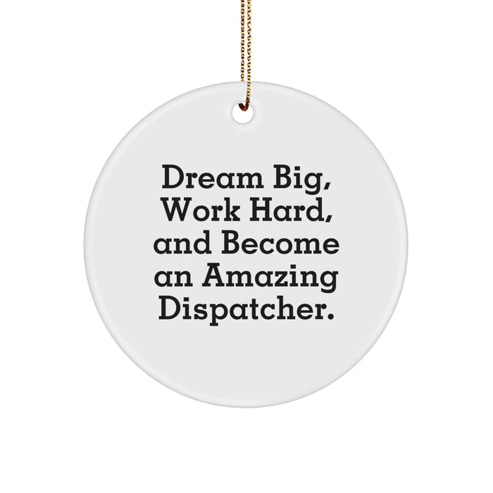 Funny Dispatcher Gifts from Men to Christmas Unique Gifts for Men - 'Dream Big, Work Hard, And Become An Amazing Dispatcher.' Circle Ornament - Image 1