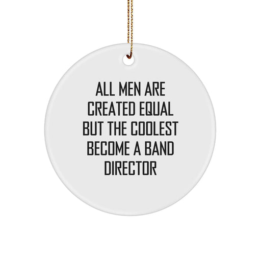 Funny Band Director Gifts for Christmas - 'All Men Are Created Equal But The Coolest Become A Band Director' Circle Ornament from Friends, Coworkers, or Family - Image 1