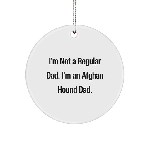 Funny Afghan Hound Dog Christmas Unique Gifts for Men from Dad - Circle Ornament - 'I'm Not A Regular Dad. I'm An Afghan Hound Dad.' - Image 1