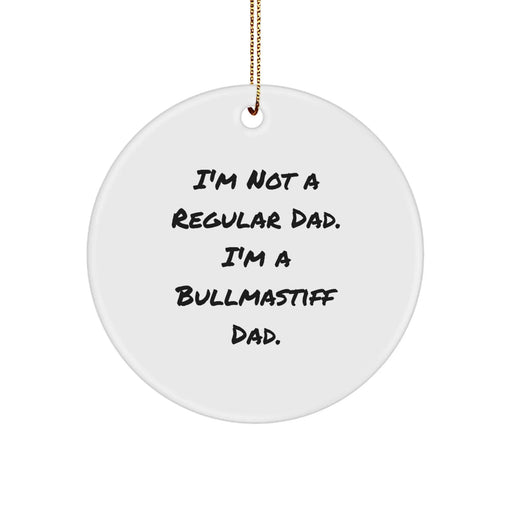 Funny Bullmastiff Dog Christmas Unique Gifts for Men, Dad's Unique Circle Ornament - 'I'm Not A Regular Dad. - Image 1
