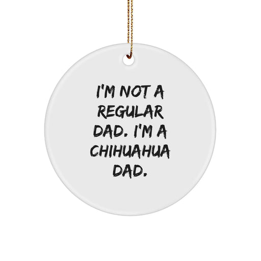 Funny Chihuahua Dog Christmas Unique Gifts for Men, Women, Friends, 'I'm Not A Regular Dad. I'm A Chihuahua Dad.', Circle Ornament, Personalized Christmas Decorations - Image 1