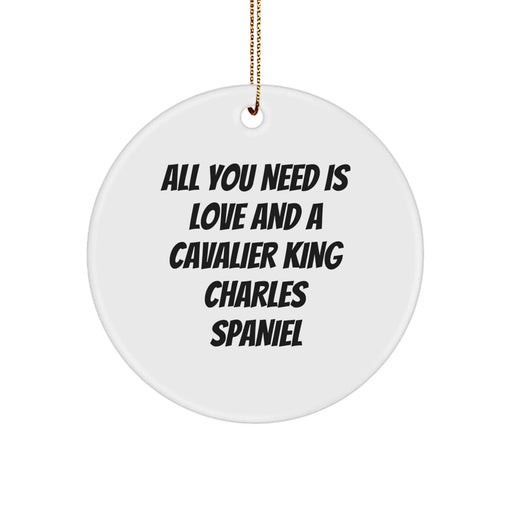 Funny Cavalier King Charles Spaniel Dog Gifts from Men to Friends, Christmas Unique Circle Ornaments with All You Need Is Love And A Cavalier King Charles Spaniel - Image 1