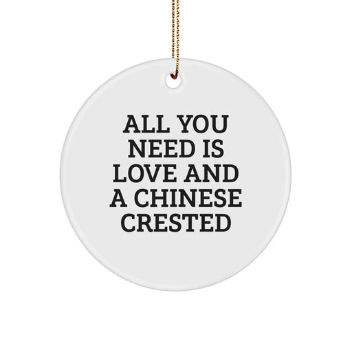 Funny Chinese Crested Dog Gifts from Friends for Chinese Crested Dog Lover, Circle Ornament with 'All You Need Is Love And A Chinese Crested' - Image 1