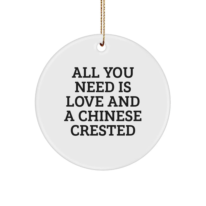 Funny Chinese Crested Dog Gifts from Friends for Chinese Crested Dog Lover, Circle Ornament with 'All You Need Is Love And A Chinese Crested' - Image 1