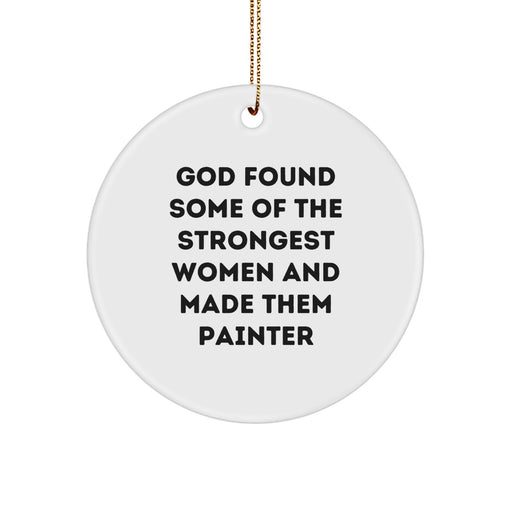 Funny Christmas Unique Gifts from Men to Painter Friends - God Found Strongest Women and Made Them Painter Circle Ornament for Christmas - Image 1