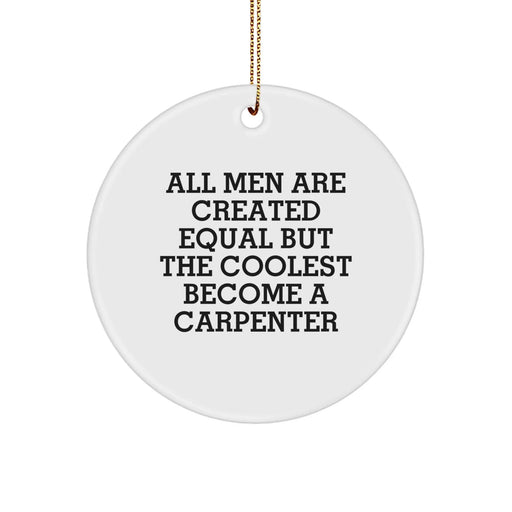 Funny Carpenter Gifts from Men to Friends - Circle Ornament for Christmas Unique Decorations - 'All Men Are Created Equal But The Coolest Become A Carpenter' Quote - Image 1